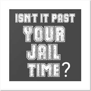 Isn't It Past Your Jail Time Posters and Art